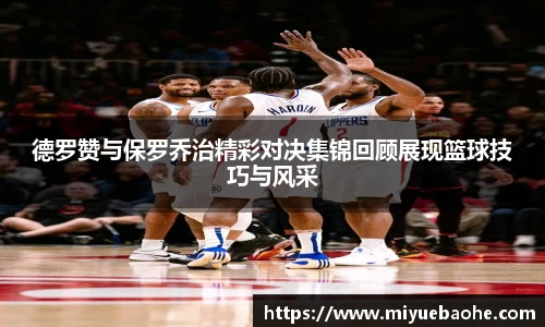 德罗赞与保罗乔治精彩对决集锦回顾展现篮球技巧与风采